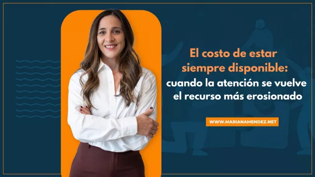 El costo de estar siempre disponible: cuando la atención se vuelve el recurso más erosionado